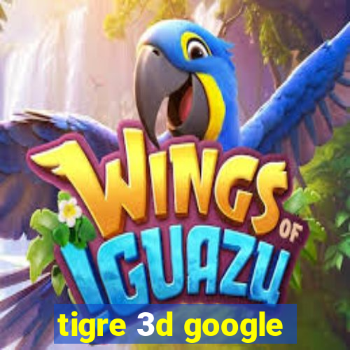 tigre 3d google